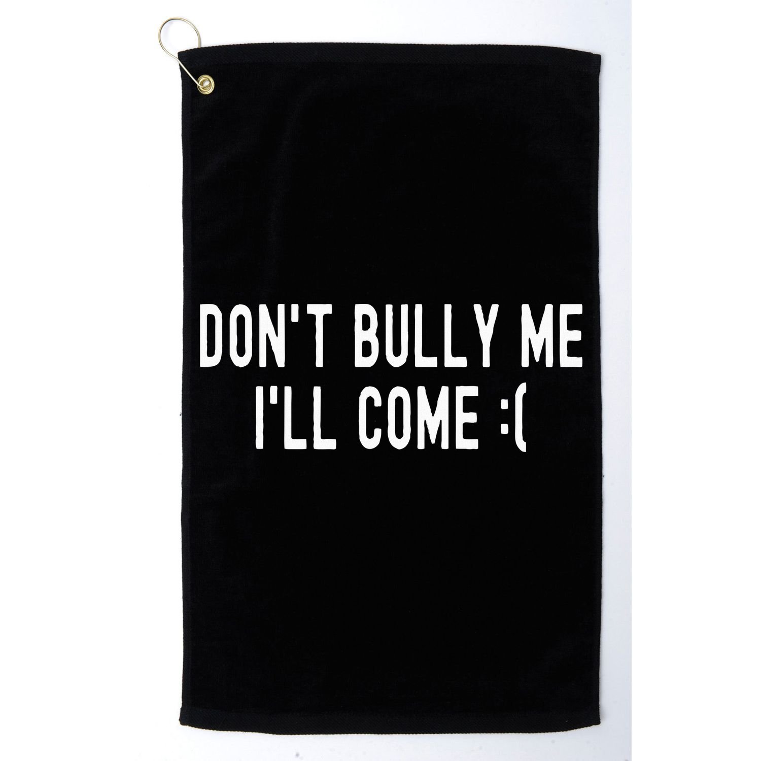 DonT Bully Me ILl Come Funny Sarcastic Meme Golf Towel