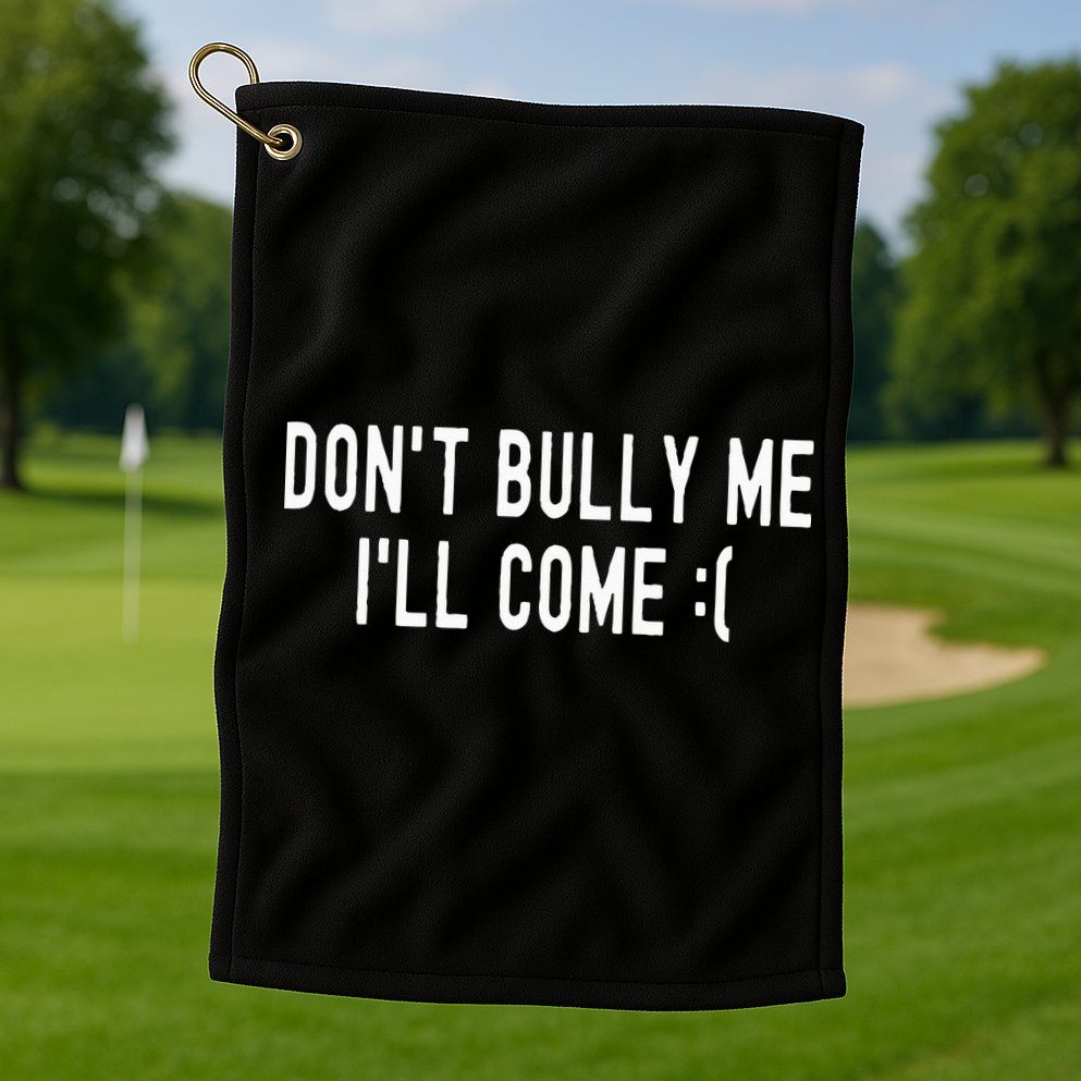 DonT Bully Me ILl Come Funny Sarcastic Meme Golf Towel