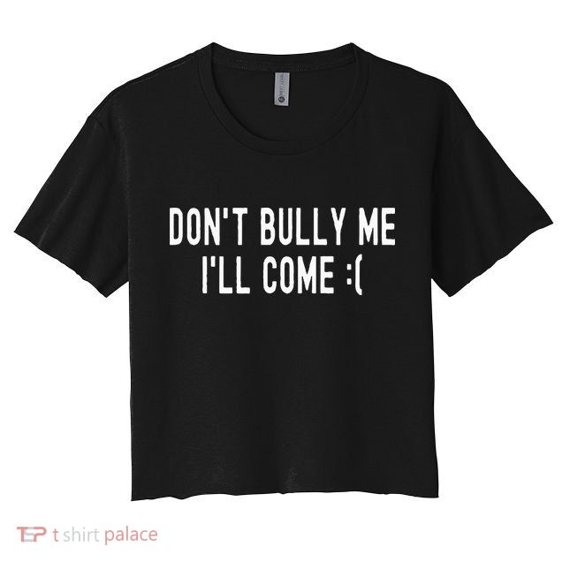 DonT Bully Me ILl Come Funny Sarcastic Meme Crop Top