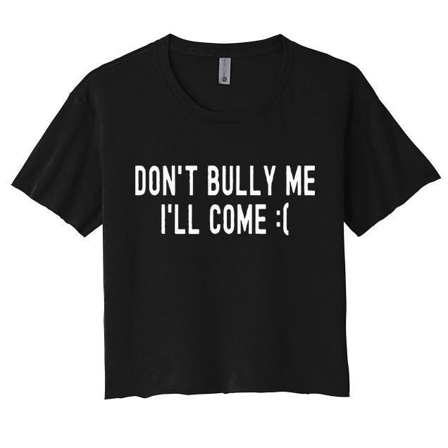 DonT Bully Me ILl Come Funny Sarcastic Meme Crop Top