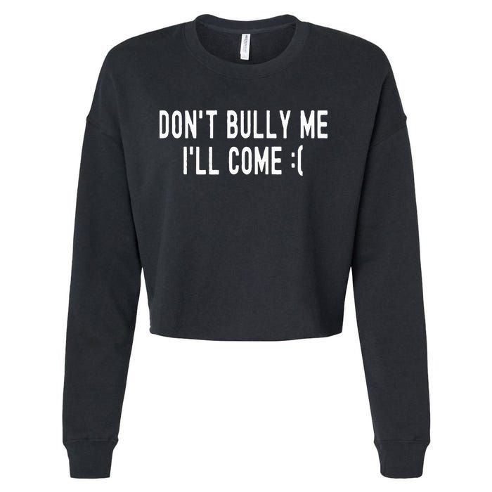 DonT Bully Me ILl Come Funny Sarcastic Meme Cropped Pullover Crew