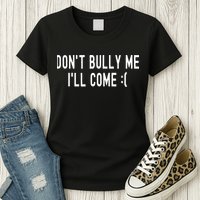DonT Bully Me ILl Come Funny Sarcastic Meme Womens T-Shirt