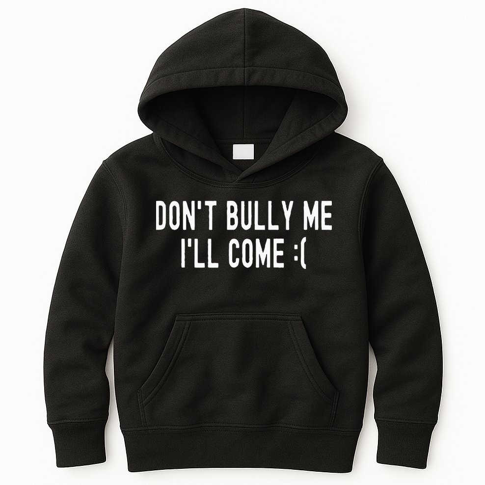 DonT Bully Me ILl Come Funny Sarcastic Meme Kids Hoodie