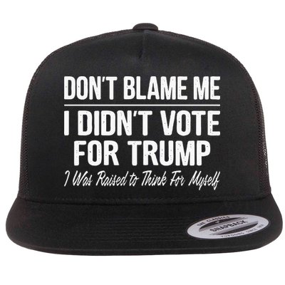 DonT Blame Me I DidnT Vote For Trump Flat Bill Trucker Hat