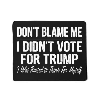 DonT Blame Me I DidnT Vote For Trump Mousepad