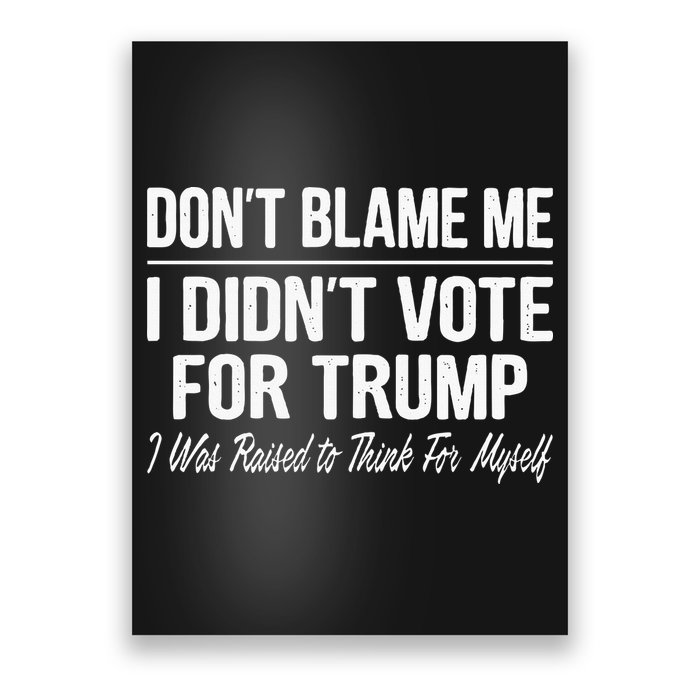 DonT Blame Me I DidnT Vote For Trump Poster