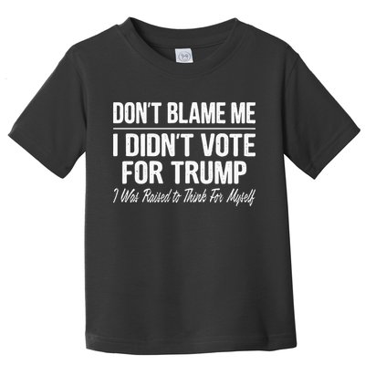 DonT Blame Me I DidnT Vote For Trump Toddler T-Shirt