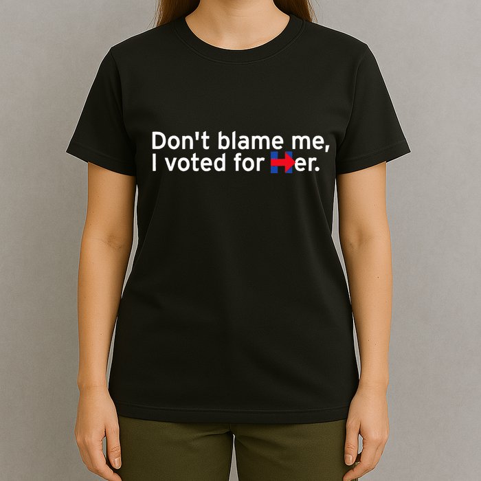 DonT Blame Me I Voted For Her T-Shirt