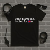 DonT Blame Me I Voted For Her T-Shirt