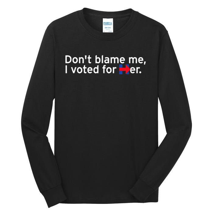 DonT Blame Me I Voted For Her Tall Long Sleeve T-Shirt