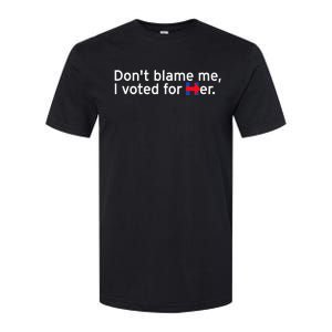 DonT Blame Me I Voted For Her Softstyle CVC T-Shirt