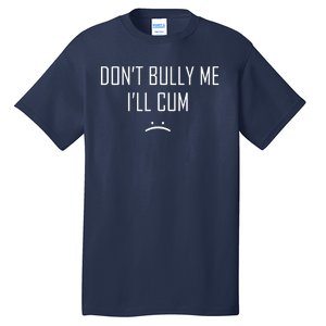 Don't Bully Me I'll Cum Funny Saying Tall T-Shirt