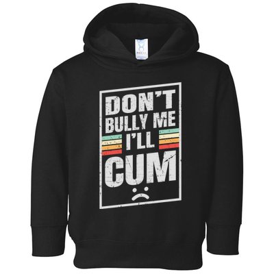 Dont Bully Me I'll Cum Funny Vintage Toddler Hoodie