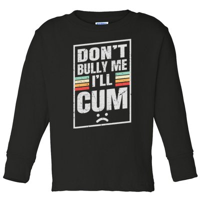 Dont Bully Me I'll Cum Funny Vintage Toddler Long Sleeve Shirt