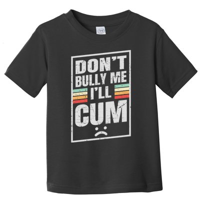 Dont Bully Me I'll Cum Funny Vintage Toddler T-Shirt