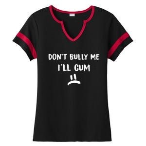 Dont Bully Me Ill Cum Funny Humor Anti Bullying Ladies Halftime Notch Neck Tee