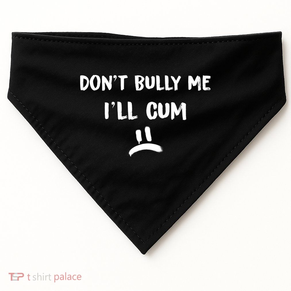 Dont Bully Me Ill Cum Funny Humor Anti Bullying USA-Made Doggie Bandana