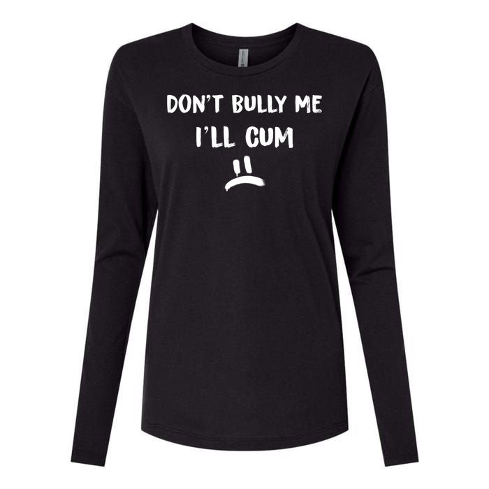 Dont Bully Me Ill Cum Funny Humor Anti Bullying Womens Cotton Relaxed Long Sleeve T-Shirt