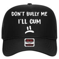 Dont Bully Me Ill Cum Funny Humor Anti Bullying High Crown Mesh Back Trucker Hat