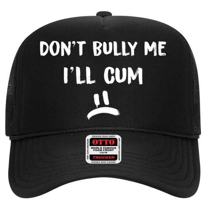 Dont Bully Me Ill Cum Funny Humor Anti Bullying High Crown Mesh Back Trucker Hat