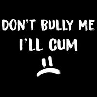 Dont Bully Me Ill Cum Funny Humor Anti Bullying Backpack