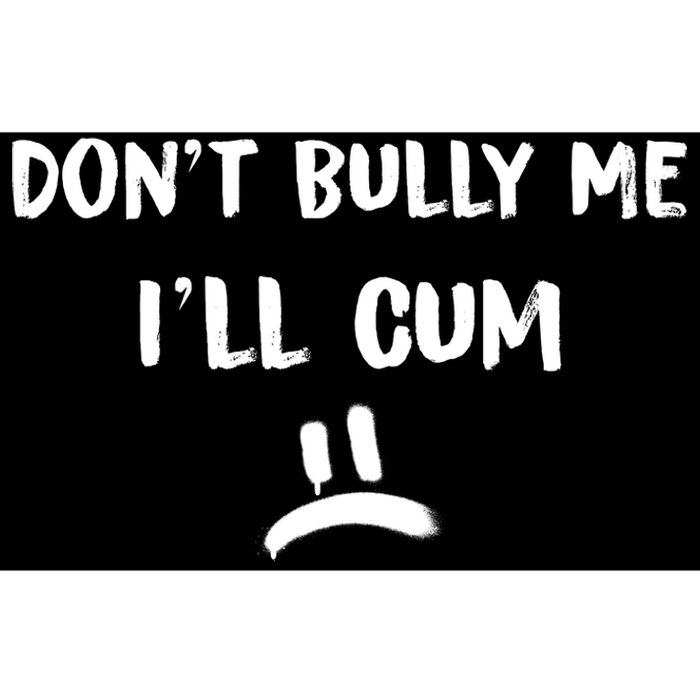 Dont Bully Me Ill Cum Funny Humor Anti Bullying Bumper Sticker