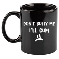 Dont Bully Me Ill Cum Funny Humor Anti Bullying 11oz C Handle Ceramic Mug