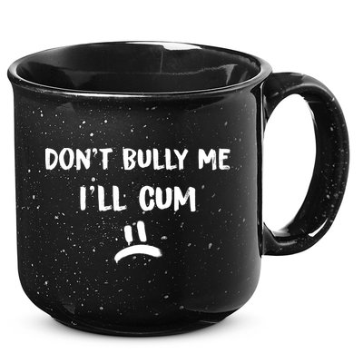 Dont Bully Me Ill Cum Funny Humor Anti Bullying 15oz Campfire Ceramic Mug