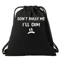 Dont Bully Me Ill Cum Funny Humor Anti Bullying Drawstring Bag