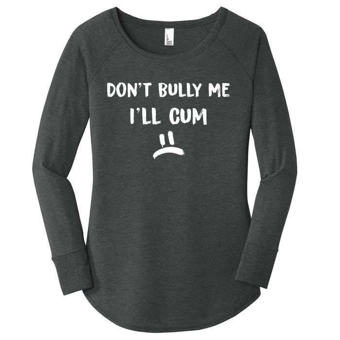 Dont Bully Me Ill Cum Funny Humor Anti Bullying Women's Perfect Tri Tunic Long Sleeve Shirt