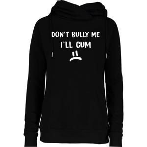 Dont Bully Me Ill Cum Funny Humor Anti Bullying Womens Funnel Neck Pullover Hood