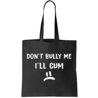 Dont Bully Me Ill Cum Funny Humor Anti Bullying Tote Bag