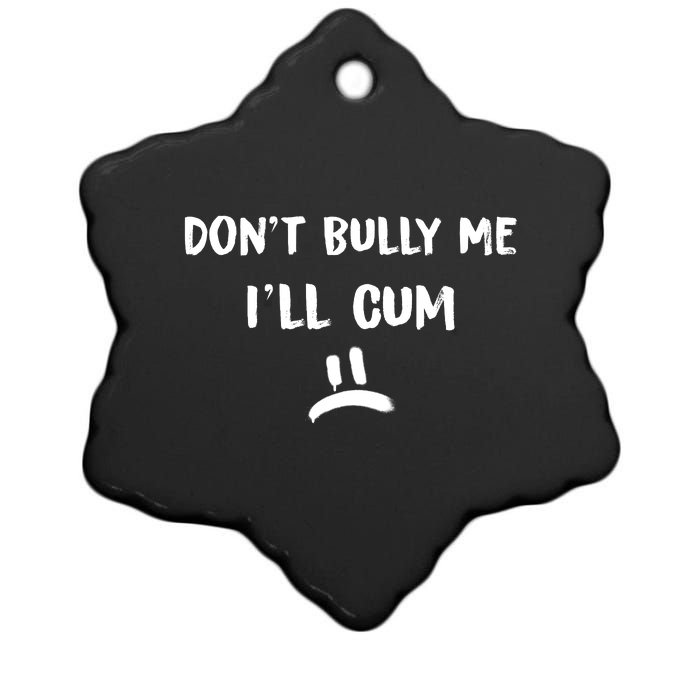 Dont Bully Me Ill Cum Funny Humor Anti Bullying Ceramic Star Ornament