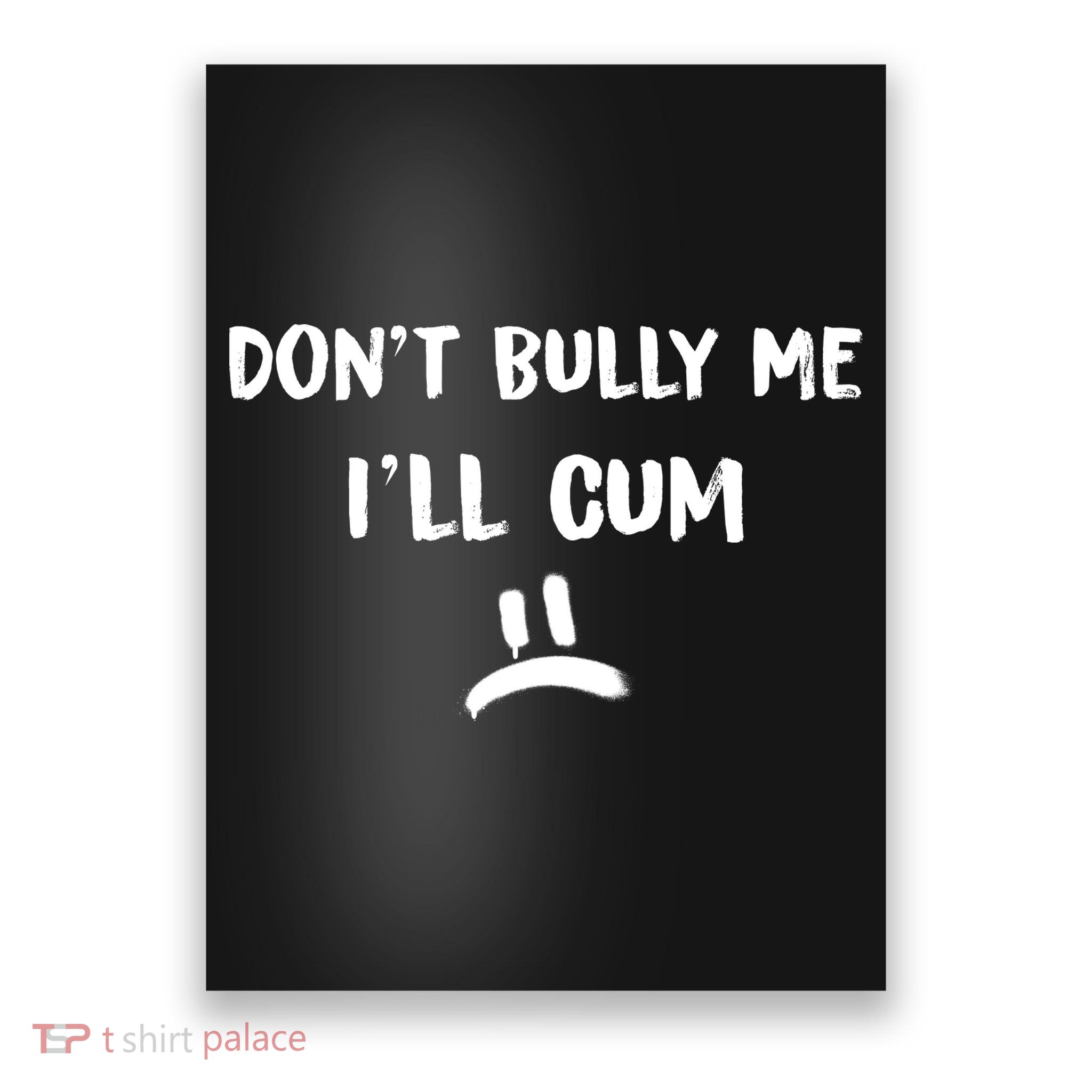 Dont Bully Me Ill Cum Funny Humor Anti Bullying Poster