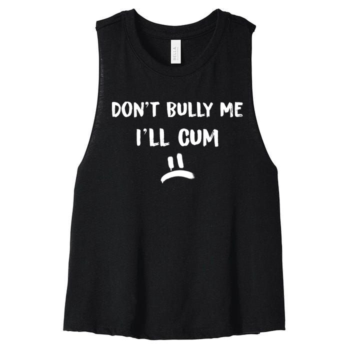 Dont Bully Me Ill Cum Funny Humor Anti Bullying Women's Racerback Cropped Tank