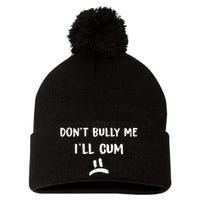 Dont Bully Me Ill Cum Funny Humor Anti Bullying Pom Pom 12in Knit Beanie