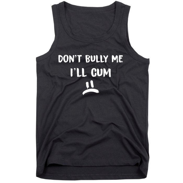 Dont Bully Me Ill Cum Funny Humor Anti Bullying Tank Top