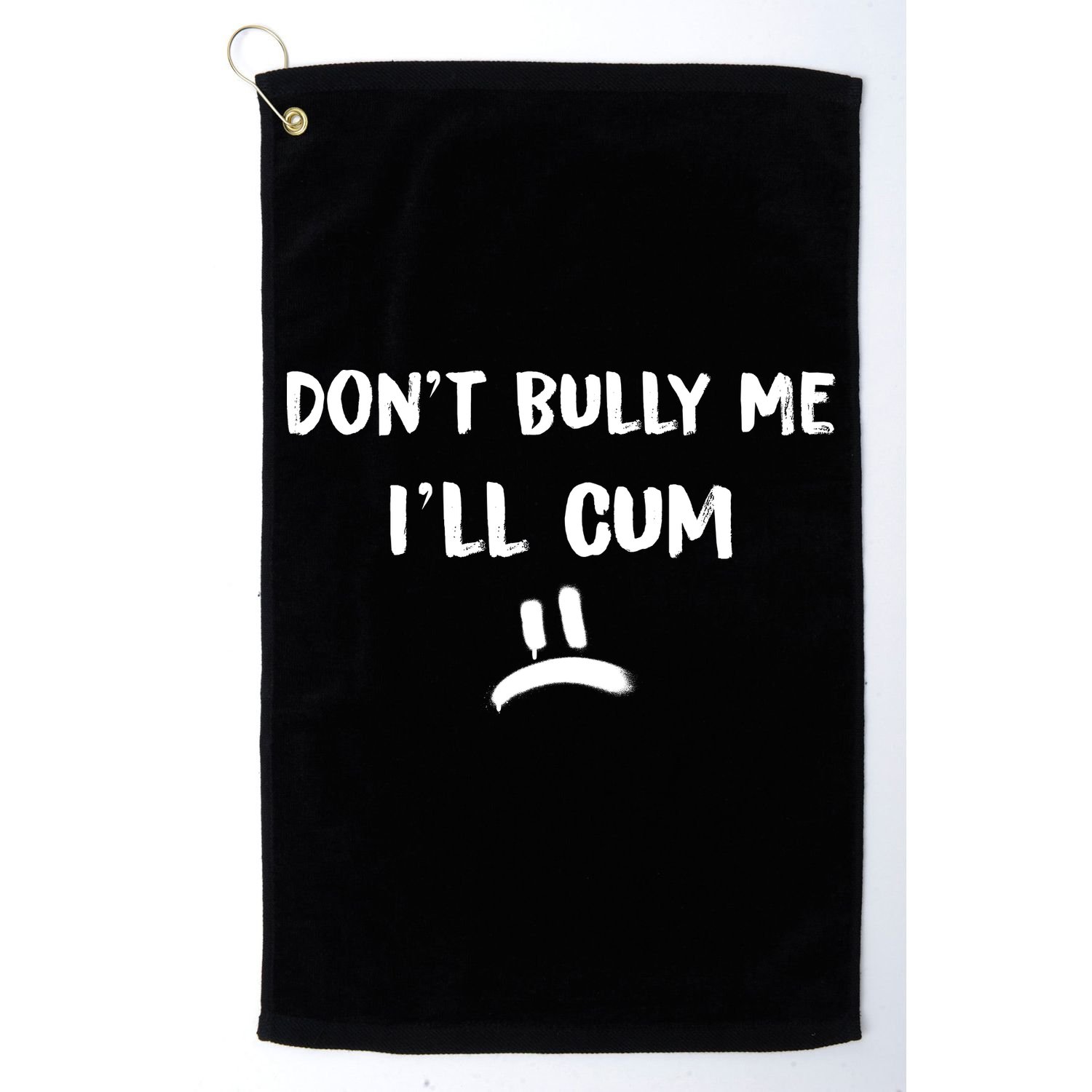 Dont Bully Me Ill Cum Funny Humor Anti Bullying Golf Towel