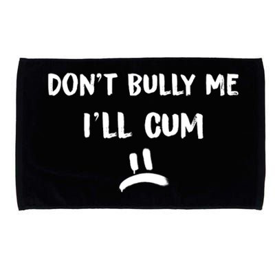 Dont Bully Me Ill Cum Funny Humor Anti Bullying Microfiber Hand Towel