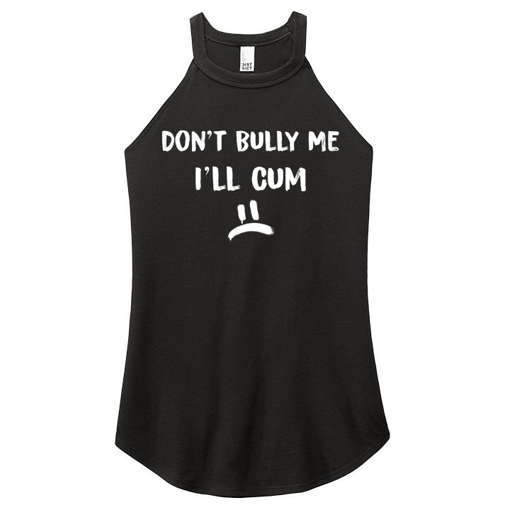 Dont Bully Me Ill Cum Funny Humor Anti Bullying Women's Perfect Tri Rocker Tank