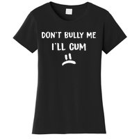 Dont Bully Me Ill Cum Funny Humor Anti Bullying Women's T-Shirt