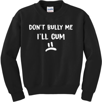 Dont Bully Me Ill Cum Funny Humor Anti Bullying Kids Sweatshirt