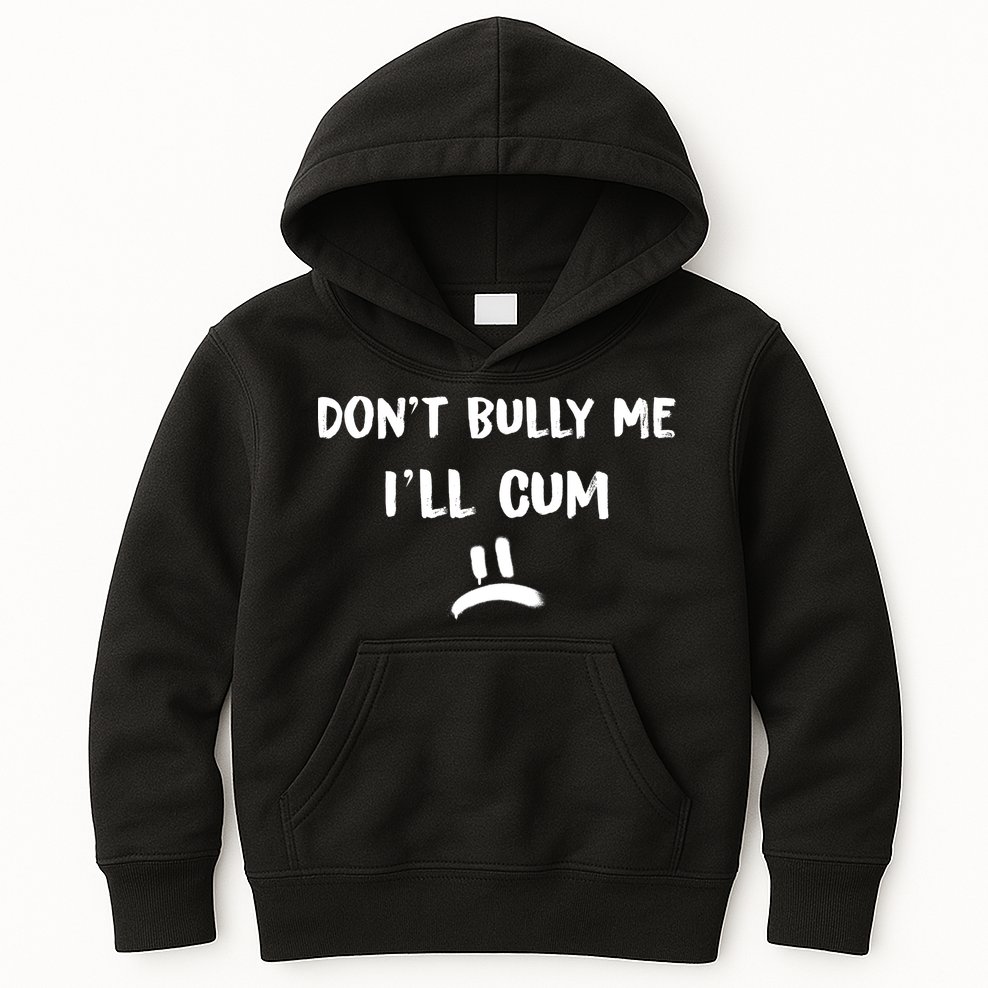 Dont Bully Me Ill Cum Funny Humor Anti Bullying Kids Hoodie