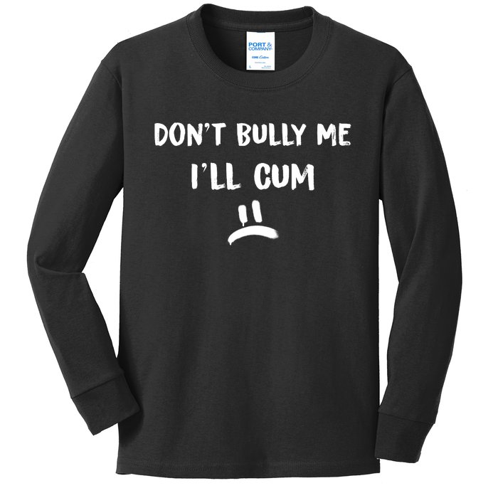 Dont Bully Me Ill Cum Funny Humor Anti Bullying Kids Long Sleeve Shirt