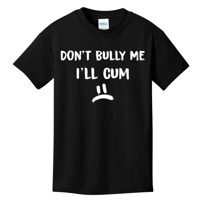 Dont Bully Me Ill Cum Funny Humor Anti Bullying Kids T-Shirt