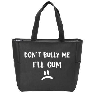 Dont Bully Me Ill Cum Funny Humor Anti Bullying Zip Tote Bag