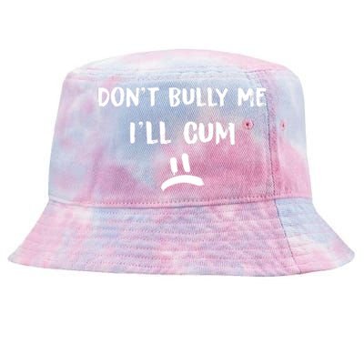 Dont Bully Me Ill Cum Funny Humor Anti Bullying Tie-Dyed Bucket Hat