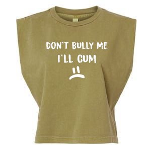 Dont Bully Me Ill Cum Funny Humor Anti Bullying Garment-Dyed Women's Muscle Tee