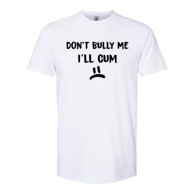 Dont Bully Me Ill Cum Funny Humor Anti Bullying Softstyle® CVC T-Shirt