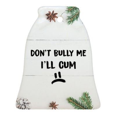 Dont Bully Me Ill Cum Funny Humor Anti Bullying Ceramic Bell Ornament